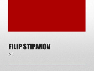 FILIP STIPANOV
6.E
 
