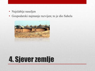 • Najslabije naseljen
• Gospodarski najmanje razvijen; to je dio Sahela




4. Sjever zemlje
 