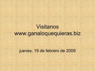 Visitanos www.ganaloquequieras.biz jueves, 19 de febrero de 2009 