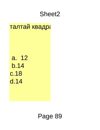 Sheet2
7см талтай квадратын талбайн 2/7



     a. 12
     b.14
    c.18
    d.14




             Page 89
 
