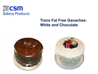 Trans Fat Free Ganaches:
White and Chocolate




                      February, 2011
 