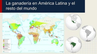 La ganadería en América Latina y el
resto del mundo
 