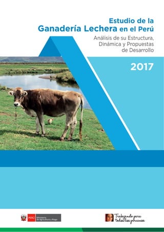 2017
Estudio de la
Ganadería Lechera en el Perú
Análisis de su Estructura,
Dinámica y Propuestas
de Desarrollo
 