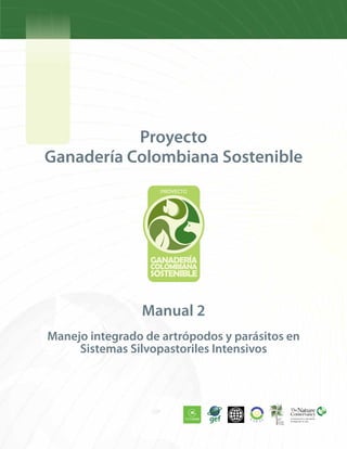 Proyecto
Ganadería Colombiana Sostenible
Manejo integrado de artrópodos y parásitos en
Sistemas Silvopastoriles Intensivos
Manual 2
 