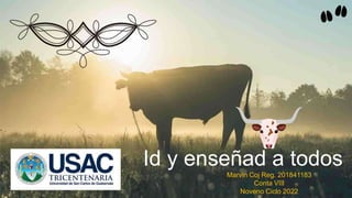 Id y enseñad a todos
Marvin Coj Reg. 201841183
Conta VIII
Noveno Ciclo 2022
 