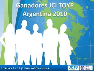 Ganadores JCI TOYP
Argentina 2010
Premio a los 10 jóvenes sobresalientes.
 
