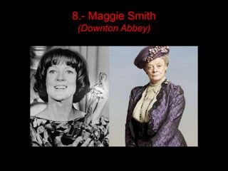 8.- Maggie Smith
 (Downton Abbey)
 