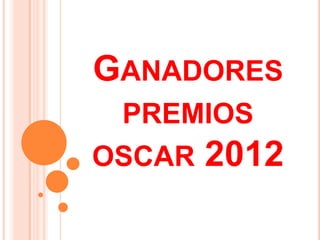 GANADORES
 PREMIOS
OSCAR   2012
 