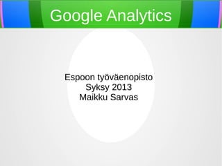 Google Analytics

Espoon työväenopisto
Syksy 2013
Maikku Sarvas

 