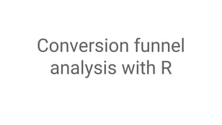 Google Analytics User Conference 2014 #GAUC2014
Conversion funnel
analysis with R
 