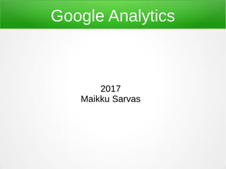 Google Analytics
2017
Maikku Sarvas
 