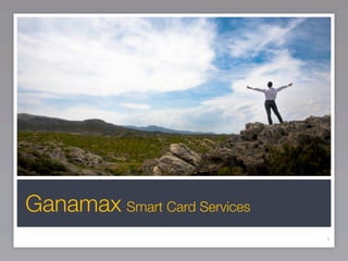 Ganamax Smart Card Services
                              1