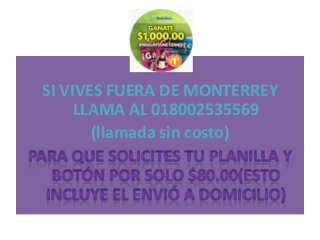 SI VIVES FUERA DE MONTERREY
     LLAMA AL 018002535569
       (llamada sin costo)
 