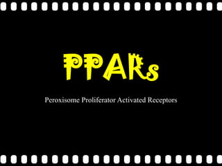 PPARs
Peroxisome Proliferator Activated Receptors
 