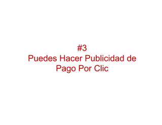 #3
Puedes Hacer Publicidad de
      Pago Por Clic
 