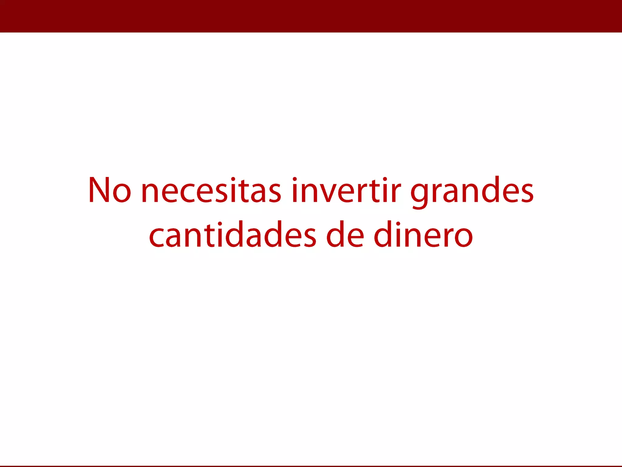 No necesitas invertir grandes cantidades de dinero