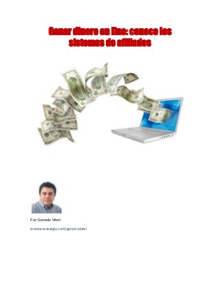 Ganar dinero on line: conoce los
sistemas de afiliados
Por: Gonzalo Viteri
wwww.wasanga.com/gonzaloviteri
 