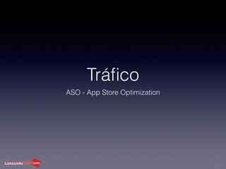 Tráﬁco
ASO - App Store Optimization
 