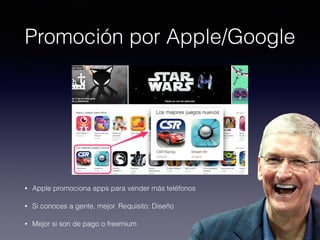 Promoción por Apple/Google
• Apple promociona apps para vender más teléfonos
• Si conoces a gente, mejor. Requisito: Diseño
• Mejor si son de pago o freemium
 