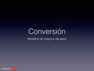 Conversión
Modelos de negocio de apps
 