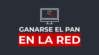 GANARSE EL PAN
EN LA RED
 