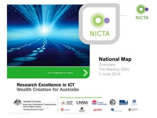 NICTA Copyright 2013 From imagination to impact
National Map
Overview
Tim Mackey (GA)
3 June 2014
 