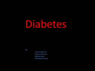Diabetes  By  Yasmin Mansor Evelyn Villarruel 	Mahad Salat Mohammad Hadi 