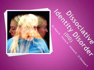 Dissociative Identity Disorder (DID) By: Maya M. - Fatima R. – Antonia B. – El Shanique F. 