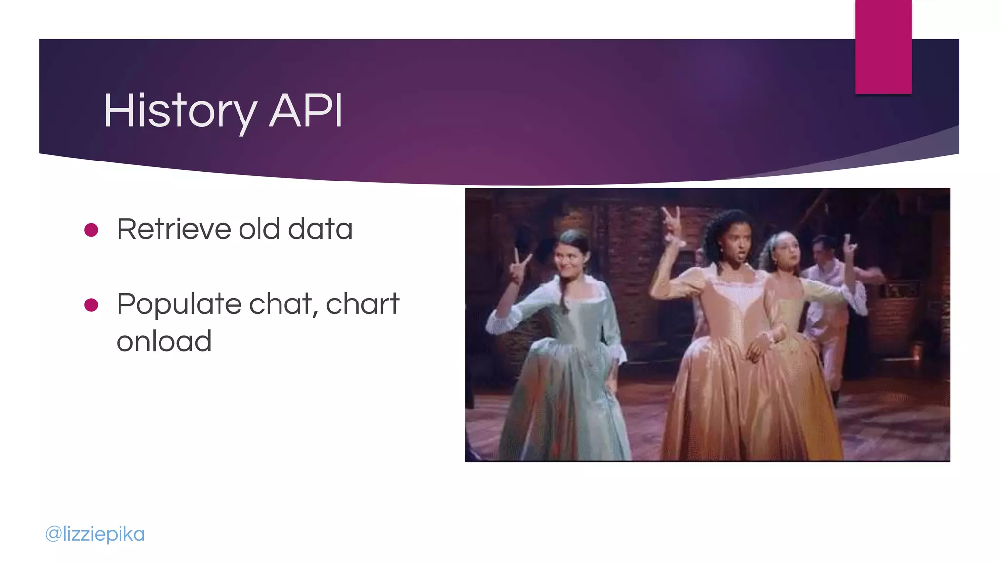 History API
● Retrieve old data
● Populate chat, chart
onload
@lizziepika
 