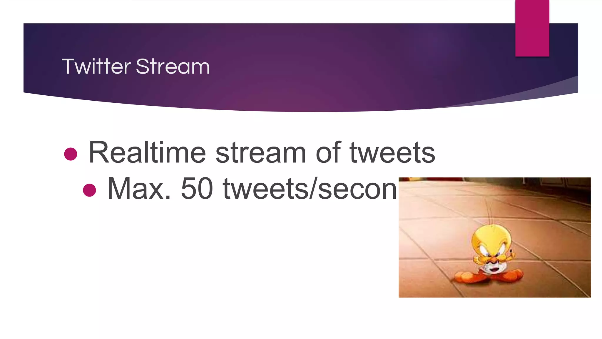 Twitter Stream
● Realtime stream of tweets
● Max. 50 tweets/second.
 