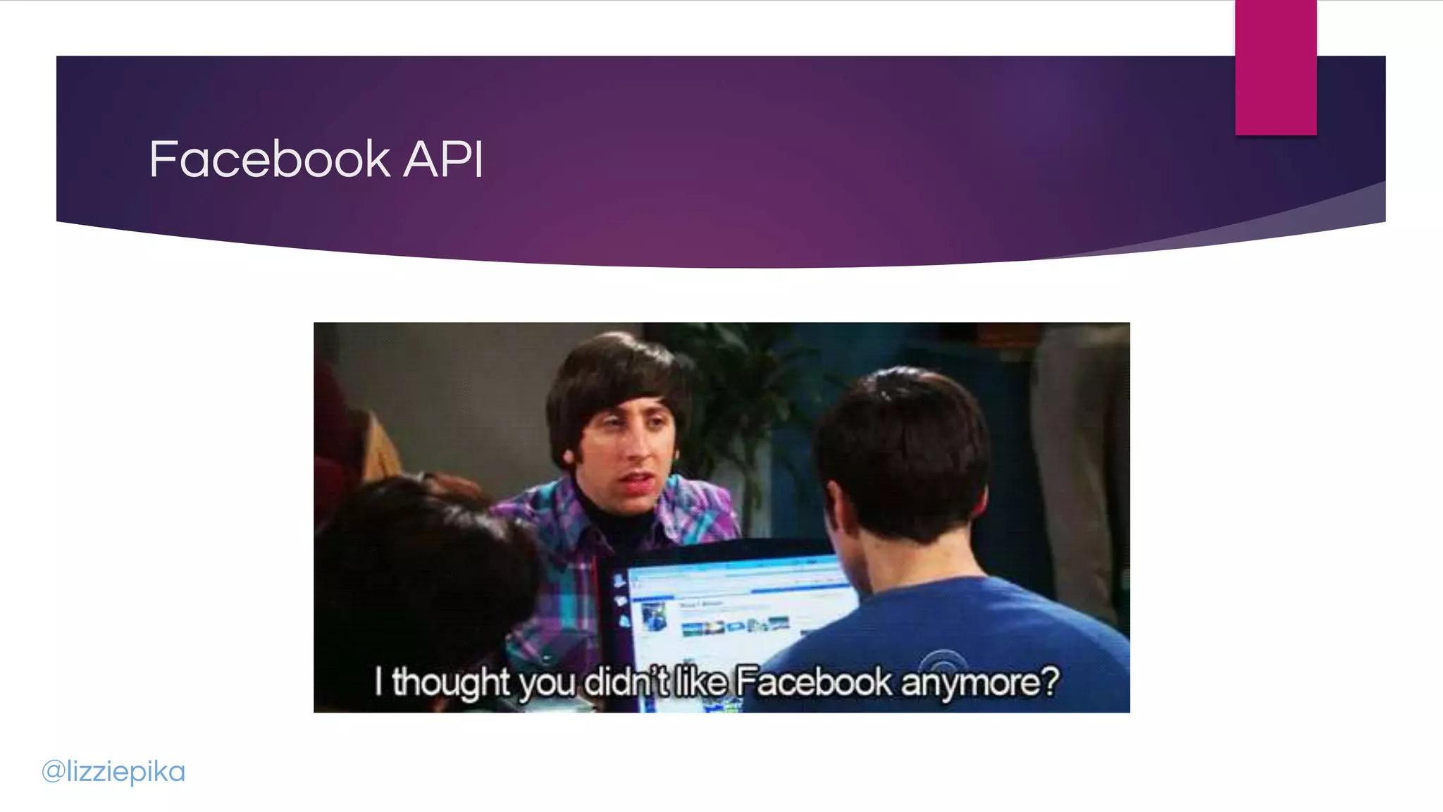 Facebook API
@lizziepika
 