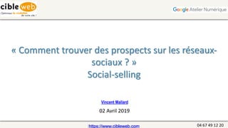 04#67#49#12#20
Vincent Mallard
https://www.cibleweb.com00
« Comment#trouver#des#prospects#sur#les#réseaux;
sociaux#? »
Social;selling
02#Avril#2019
 