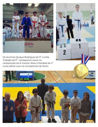 Os alumnos Quique Rodriguez de 3º, e Lidia
Trabado de 5º  conseguiron ouros no
campionato da A Coruña. Manu Villarabid de 4º
curso obtivo ouro na competición de Xixón.
 