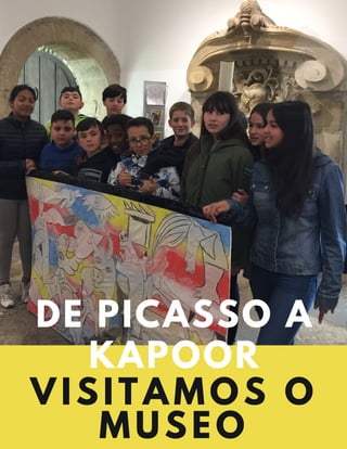 DE PICASSO A
KAPOOR
VISITAMOS O
MUSEO
 
