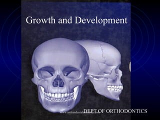 Growth and Development
DEPT OF ORTHODONTICSwww.indiandentalacademy.com
 