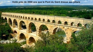 Voilà près de 2000 ans que le Pont du Gard dresse ses piliers
 