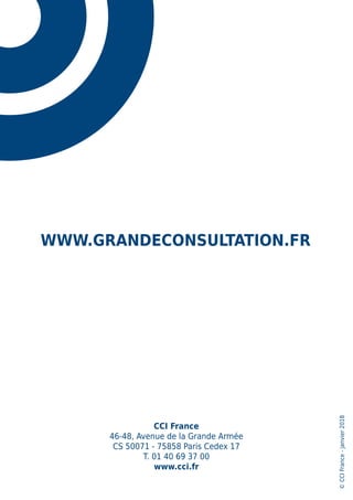 CCI France
46-48, Avenue de la Grande Armée
CS 50071 - 75858 Paris Cedex 17
T. 01 40 69 37 00
www.cci.fr
WWW.GRANDECONSULTATION.FR
©CCIFrance-janvier2018
 