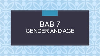 C
BAB 7
GENDER AND AGE
 