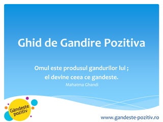 Ghid de Gandire Pozitiva
Omul este produsul gandurilor lui ;
el devine ceea ce gandeste.
Mahatma Ghandi

www.gandeste-pozitiv.ro

 