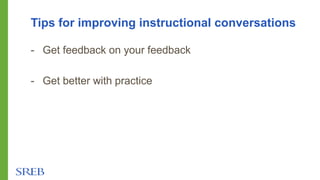 Tips for improving instructional conversations
- Get feedback on your feedback
- Get better with practice
 