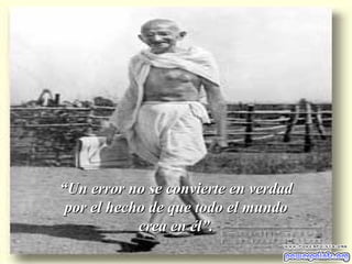 “ Un error no se convierte en verdad por el hecho de que todo el mundo crea en él”. 