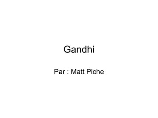 Gandhi Par : Matt Piche 