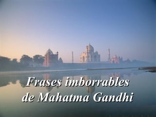 Frases imborrables
de Mahatma Gandhi
 
