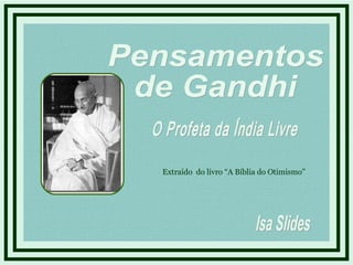 Pensamentos  de Gandhi O Profeta da Índia Livre Isa Slides Extraído  do livro “A Bíblia do Otimismo” 