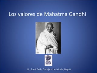 Los valores de Mahatma Gandhi  Dr. Sumit Seth, Embajada de la India, Bogotá 