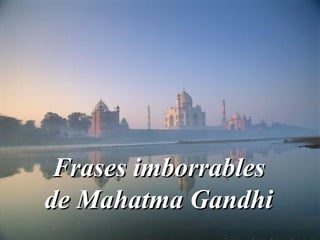Frases imborrablesFrases imborrables
de Mahatma Gandhide Mahatma Gandhi
 