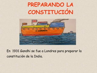 PREPARANDO LA CONSTITUCIÓN En  1931 Gandhi se fue a Londres para preparar la constitución de la India. 
