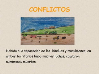 CONFLICTOS Debido a la separación de los  hindúes y musulmanes, en ambos territorios hubo muchas luchas, causaron numerosas muertes.  