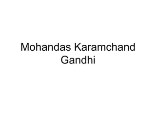Mohandas Karamchand
      Gandhi
 