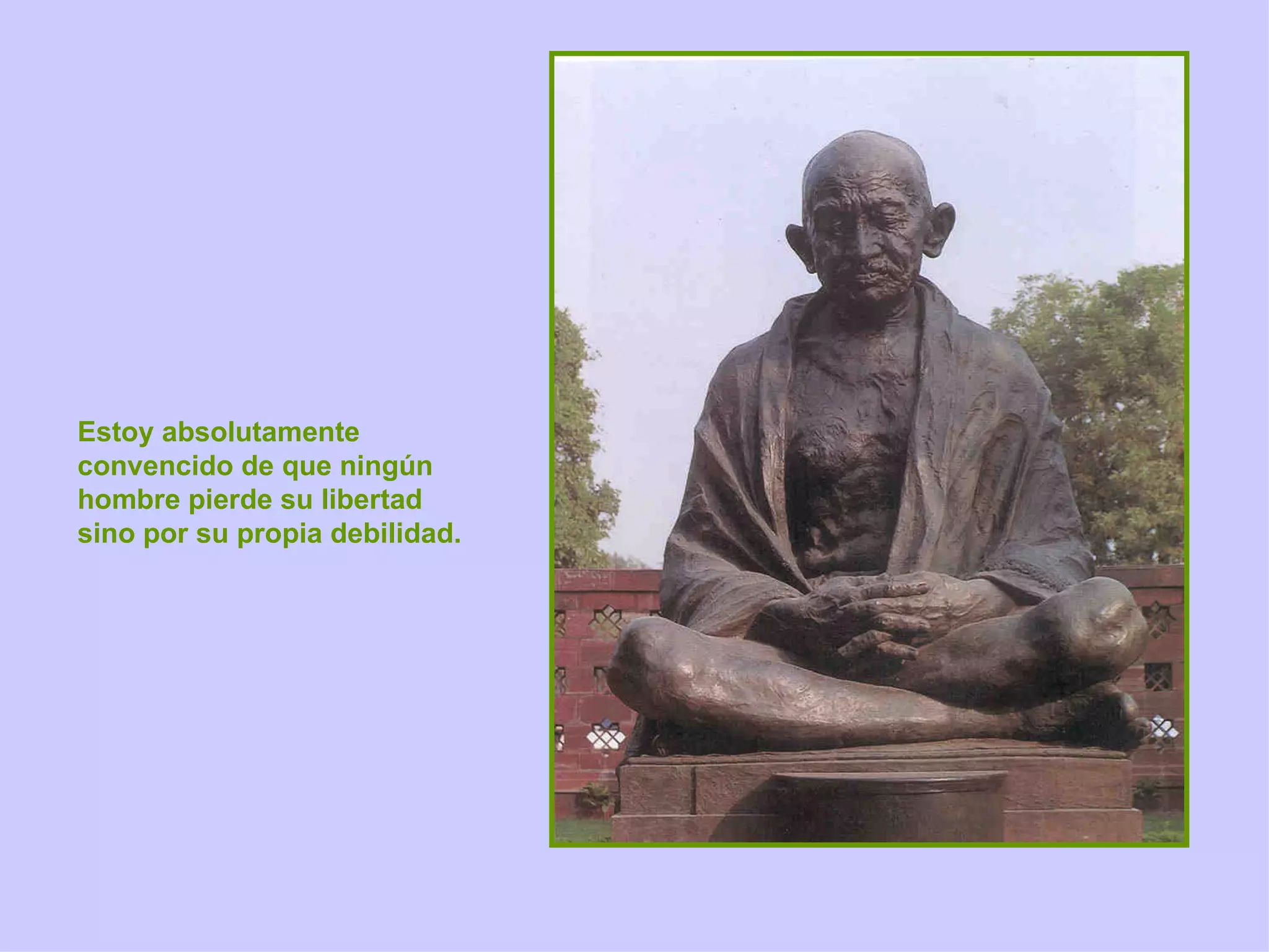 Estoy absolutamente convencido de que ningún hombre pierde su libertad sino por su propia debilidad. 